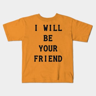 I Will Be Your Friend Kids T-Shirt